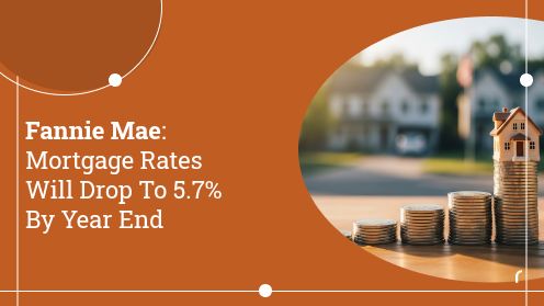 Fannie Mae: Mortgage Rates Will Drop To 5.7% By Year End